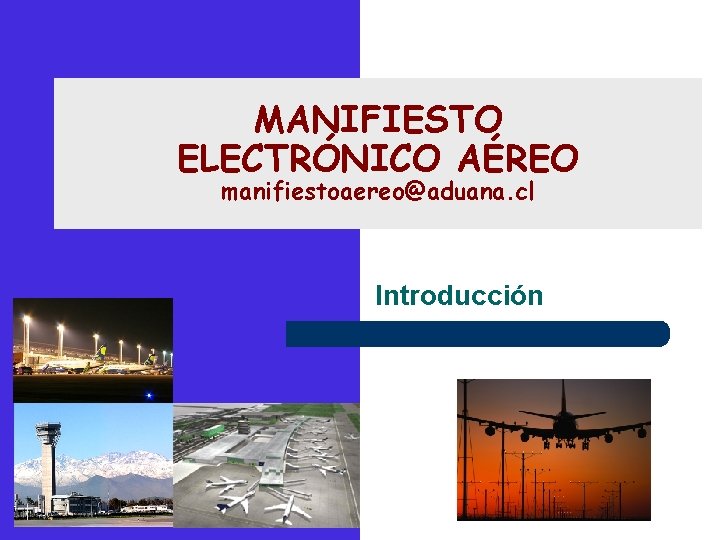 MANIFIESTO ELECTRÓNICO AÉREO manifiestoaereo@aduana. cl Introducción 