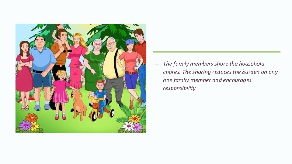 – The family members share the household chores. The sharing reduces the burden on
