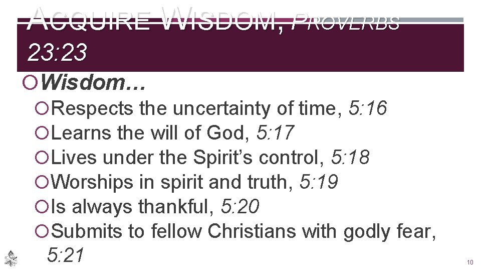 ACQUIRE WISDOM, PROVERBS 23: 23 Wisdom… Respects the uncertainty of time, 5: 16 Learns