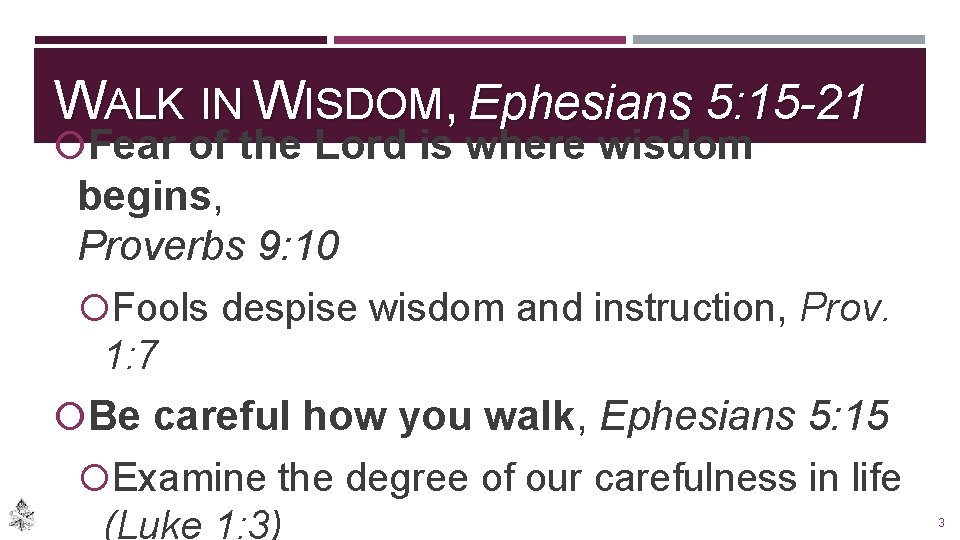 WALK IN WISDOM, Ephesians 5: 15 -21 Fear of the Lord is where wisdom