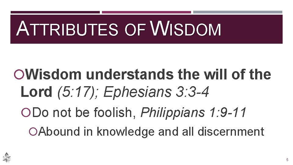 ATTRIBUTES OF WISDOM Wisdom understands the will of the Lord (5: 17); Ephesians 3: