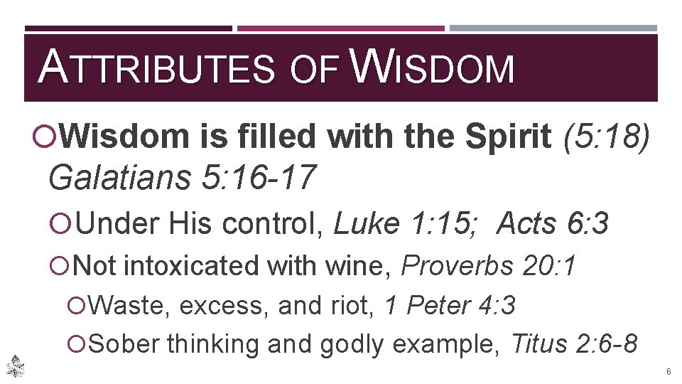 ATTRIBUTES OF WISDOM Wisdom is filled with the Spirit (5: 18) Galatians 5: 16