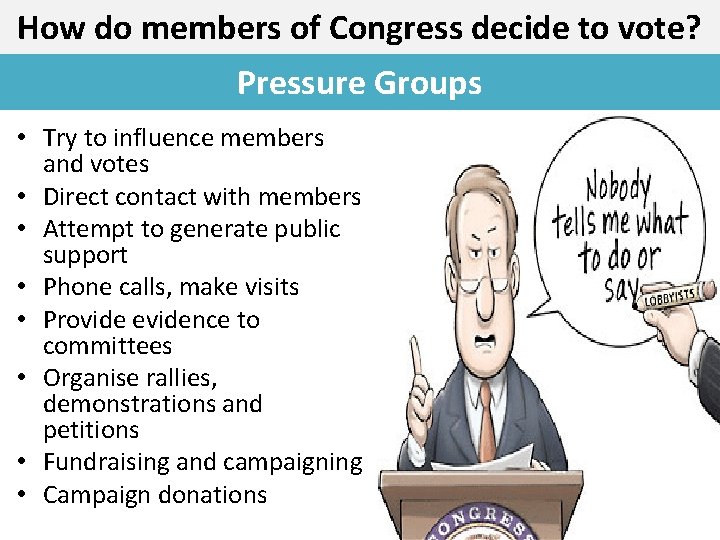 How do members of Congress decide to vote? Pressure Groups • Try to influence