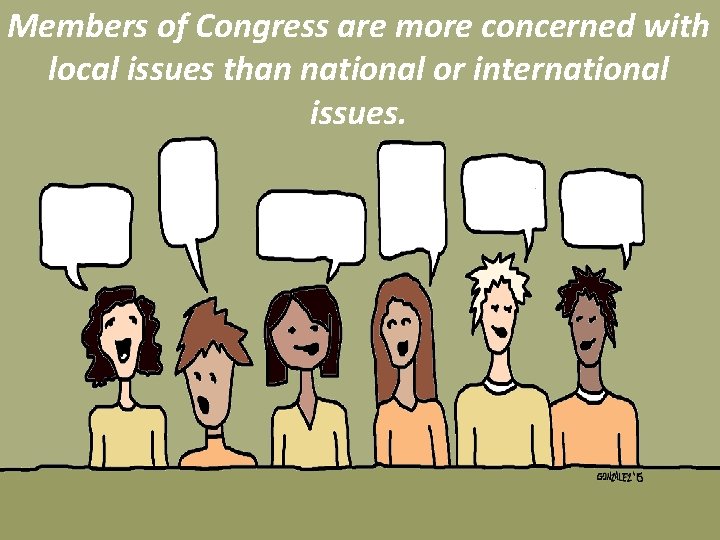 Members of Congress are more concerned with local issues than national or international issues.