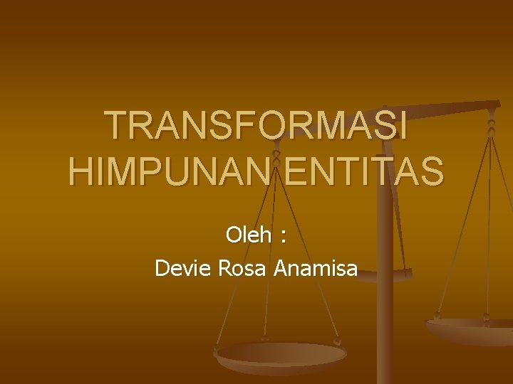 TRANSFORMASI HIMPUNAN ENTITAS Oleh : Devie Rosa Anamisa 