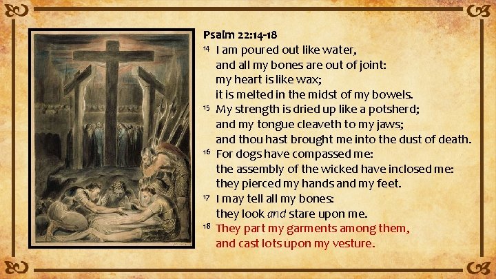 Psalm 22: 14 -18 14 I am poured out like water, and all my