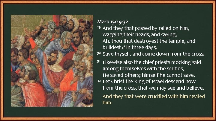 Mark 15: 29 -32 29 And they that passed by railed on him, wagging