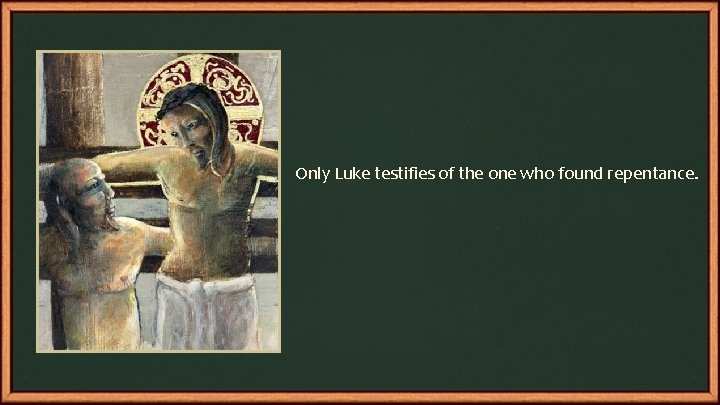 Only Luke testifies of the one who found repentance. 