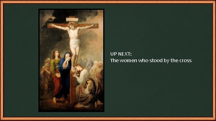 UP NEXT: The women who stood by the cross 