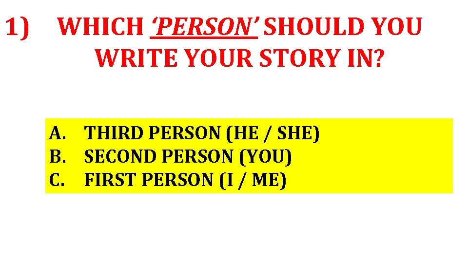 1) WHICH ‘PERSON’ SHOULD YOU WRITE YOUR STORY IN? A. THIRD PERSON (HE /