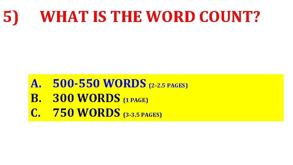 5) WHAT IS THE WORD COUNT? A. 500 -550 WORDS (2 -2. 5 PAGES)