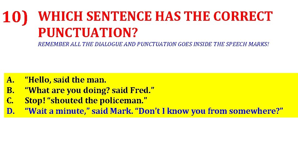 10) WHICH SENTENCE HAS THE CORRECT PUNCTUATION? REMEMBER ALL THE DIALOGUE AND PUNCTUATION GOES