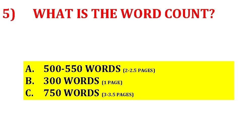 5) WHAT IS THE WORD COUNT? A. 500 -550 WORDS (2 -2. 5 PAGES)