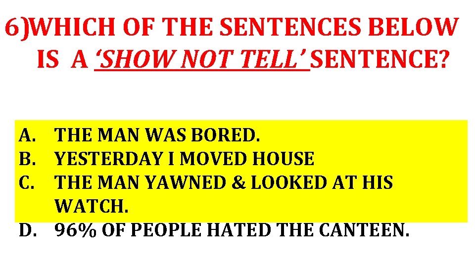 6)WHICH OF THE SENTENCES BELOW IS A ‘SHOW NOT TELL’ SENTENCE? A. THE MAN