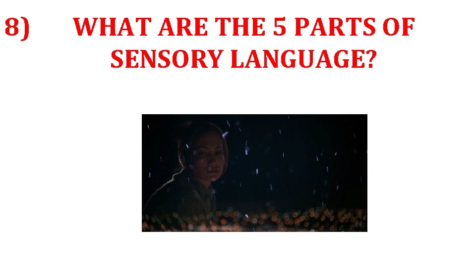 8) WHAT ARE THE 5 PARTS OF SENSORY LANGUAGE? 