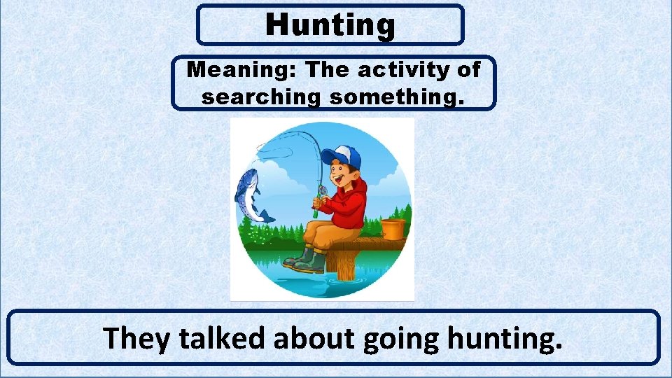 Hunting Meaning: The activity of searching something. C They talked about going hunting. 