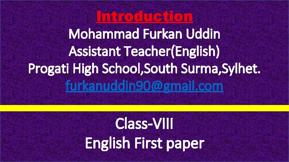 Introduction Mohammad Furkan Uddin Assistant Teacher(English) Progati High School, South Surma, Sylhet. furkanuddin 90@gmail.