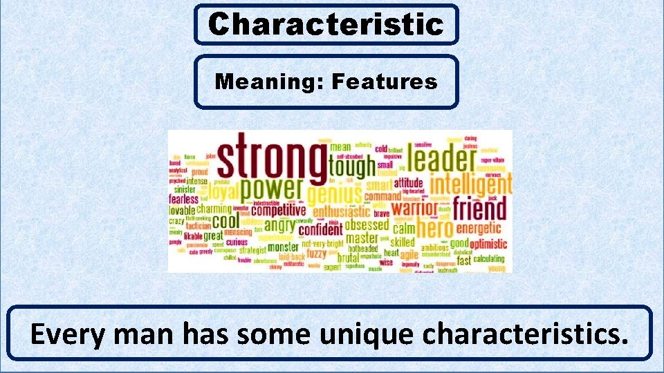 Characteristic Meaning: Features C Every man has some unique characteristics. 