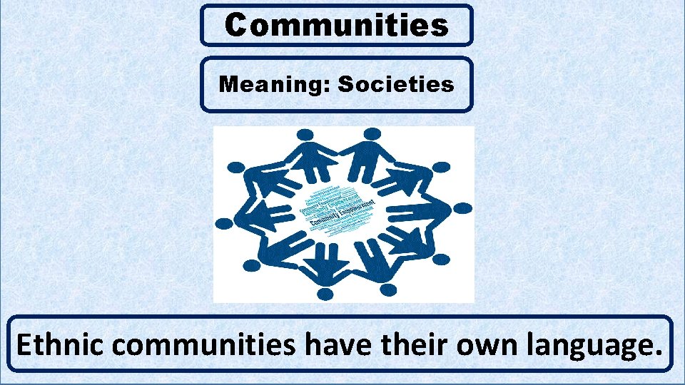 Communities Meaning: Societies C Ethnic communities have their own language. 