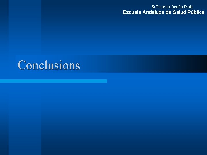 © Ricardo Ocaña-Riola Escuela Andaluza de Salud Pública Conclusions 