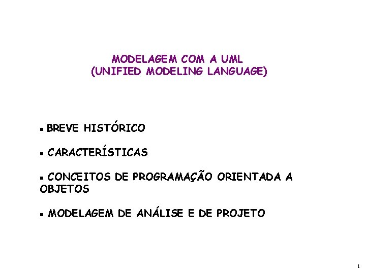 MODELAGEM COM A UML (UNIFIED MODELING LANGUAGE) g g BREVE HISTÓRICO CARACTERÍSTICAS CONCEITOS DE