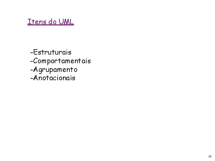 Itens do UML -Estruturais -Comportamentais -Agrupamento -Anotacionais 19 