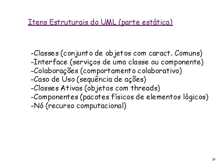 Itens Estruturais do UML (parte estática) -Classes (conjunto de objetos com caract. Comuns) -Interface