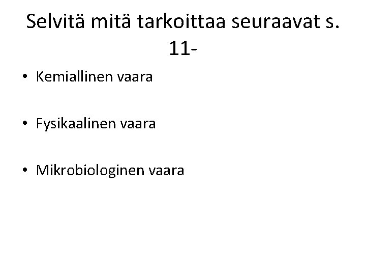 Selvitä mitä tarkoittaa seuraavat s. 11 • Kemiallinen vaara • Fysikaalinen vaara • Mikrobiologinen