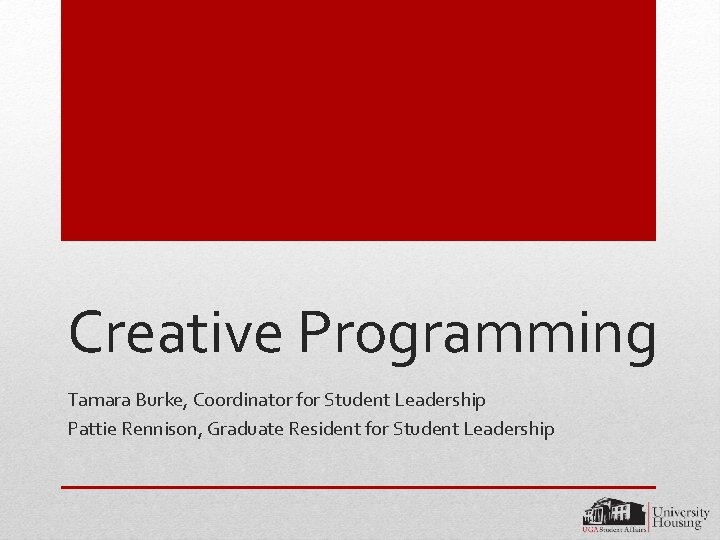 Creative Programming Tamara Burke, Coordinator for Student Leadership Pattie Rennison, Graduate Resident for Student