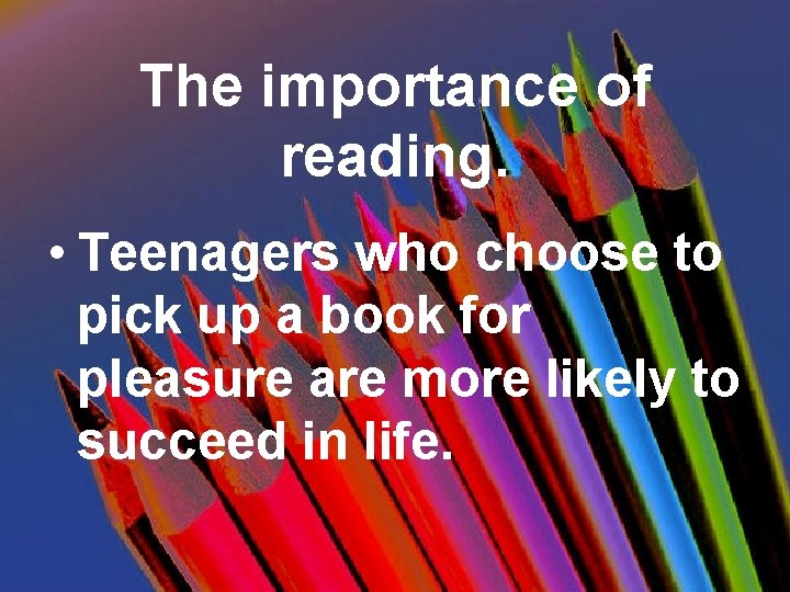The importance of reading. • Teenagers who choose to pick up a book for