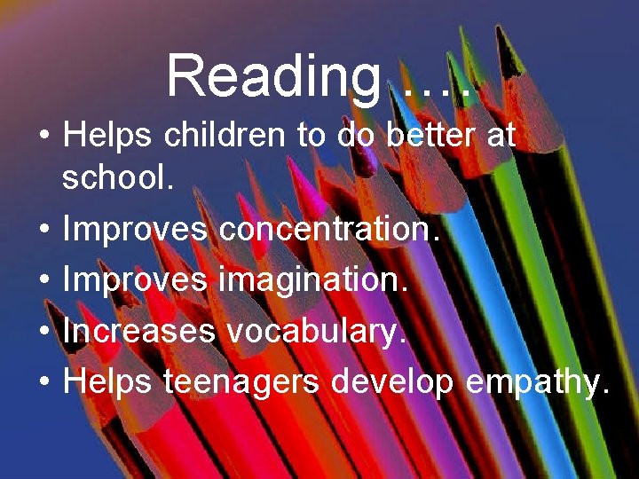 Reading …. • Helps children to do better at school. • Improves concentration. •