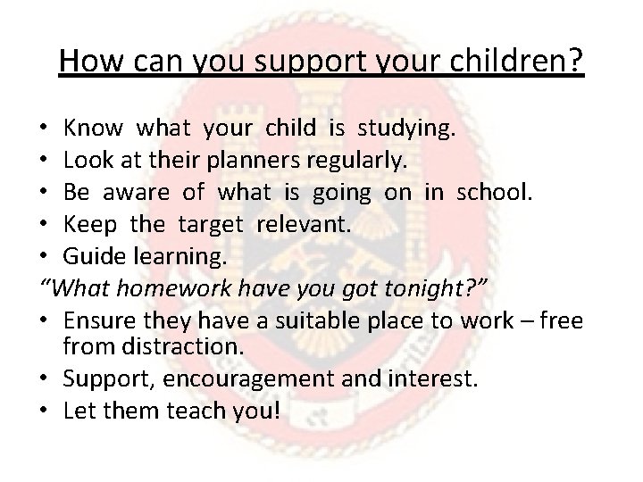 How can you support your children? • Know what your child is studying. •