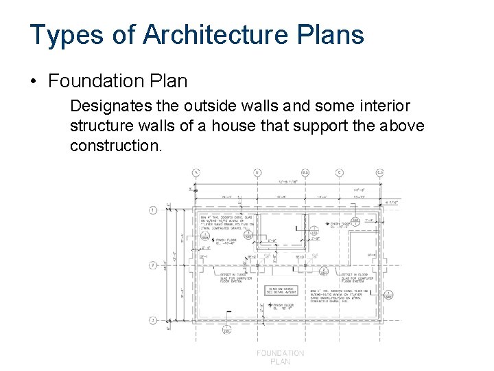 Types of Architecture Plans • Foundation Plan Designates the outside walls and some interior