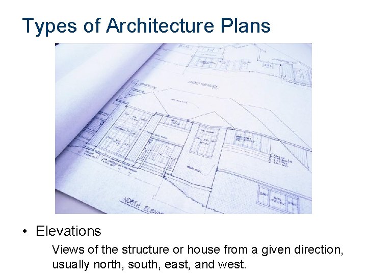 Types of Architecture Plans • Elevations Views of the structure or house from a