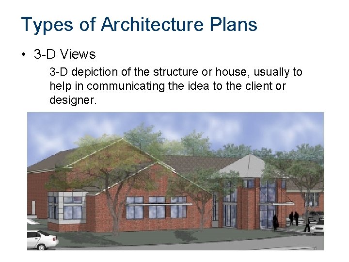 Types of Architecture Plans • 3 -D Views 3 -D depiction of the structure