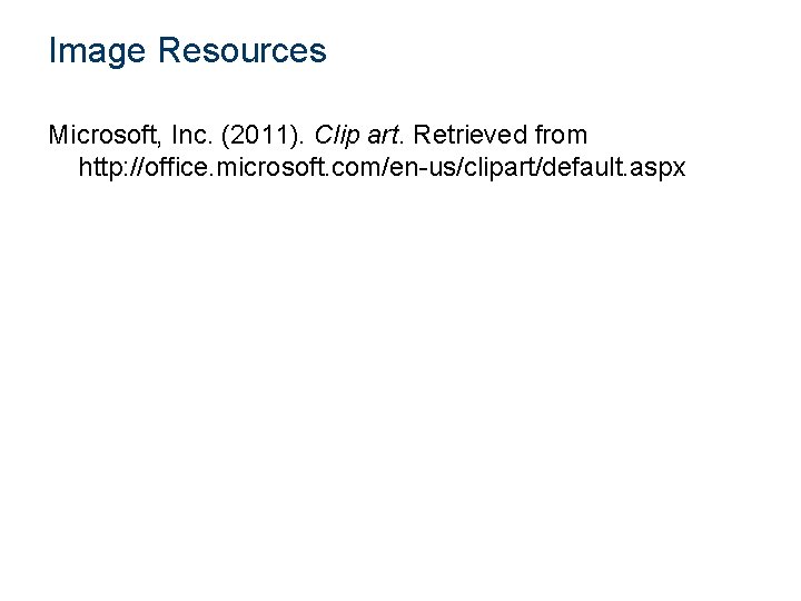 Image Resources Microsoft, Inc. (2011). Clip art. Retrieved from http: //office. microsoft. com/en-us/clipart/default. aspx