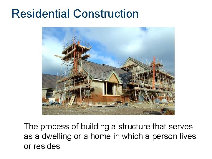 Residential Construction The process of building a structure that serves as a dwelling or