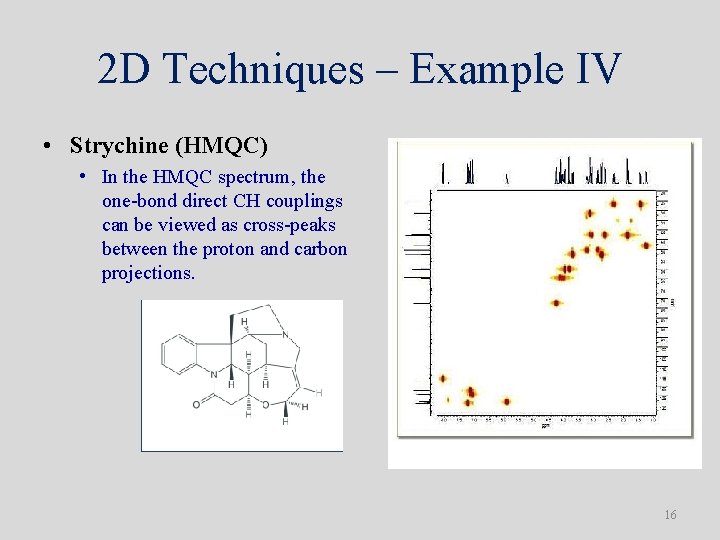 2 D Techniques – Example IV • Strychine (HMQC) • In the HMQC spectrum,