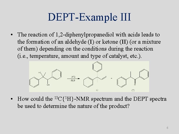 DEPT-Example III • The reaction of 1, 2 -diphenylpropanediol with acids leads to the