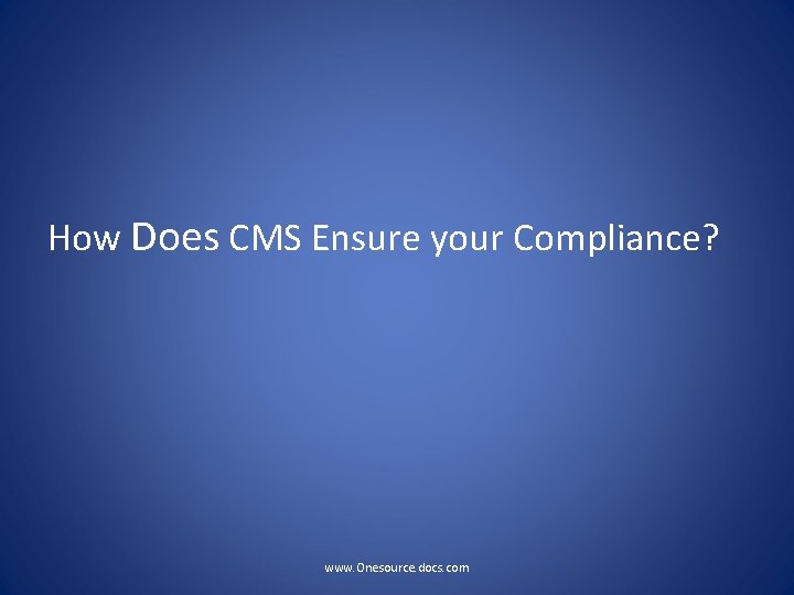 How Does CMS Ensure your Compliance? www. Onesource. docs. com 