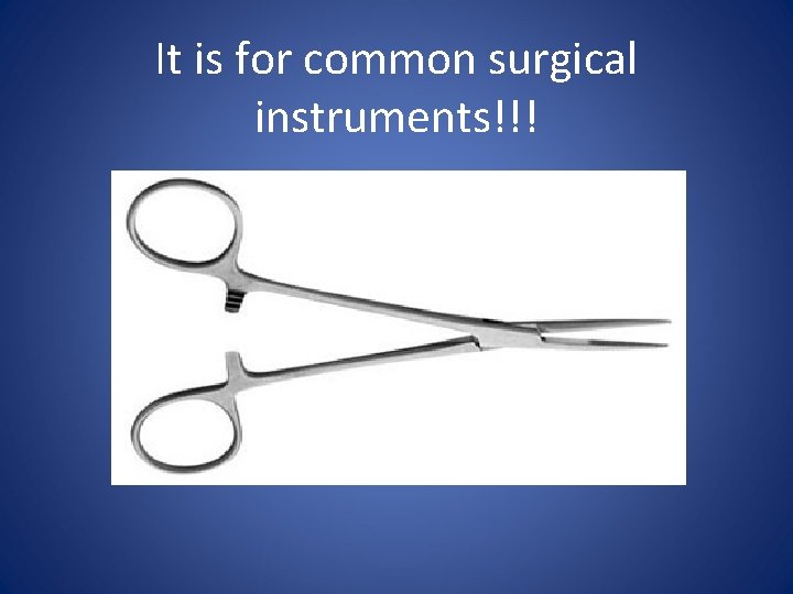 It is for common surgical instruments!!! 