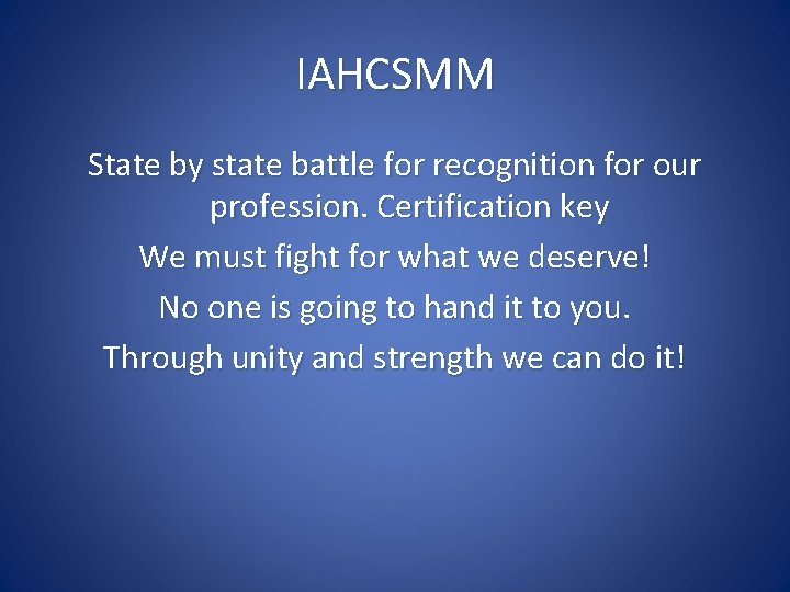 IAHCSMM State by state battle for recognition for our profession. Certification key We must