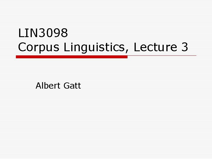 LIN 3098 Corpus Linguistics, Lecture 3 Albert Gatt 