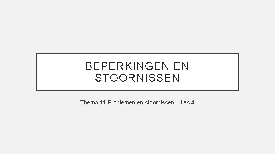 BEPERKINGEN EN STOORNISSEN Thema 11 Problemen en stoornissen – Les 4 