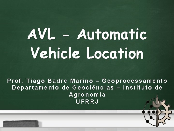 AVL - Automatic Vehicle Location Prof. Tiago Badre Marino – Geoprocessamento Departamento de Geociências