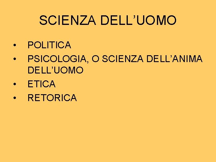 SCIENZA DELL’UOMO • • POLITICA PSICOLOGIA, O SCIENZA DELL’ANIMA DELL’UOMO ETICA RETORICA 