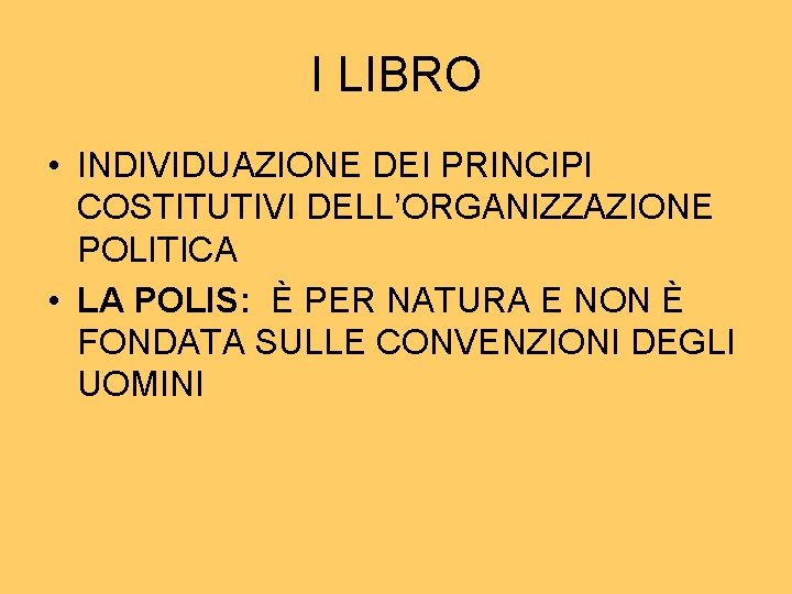 I LIBRO • INDIVIDUAZIONE DEI PRINCIPI COSTITUTIVI DELL’ORGANIZZAZIONE POLITICA • LA POLIS: È PER