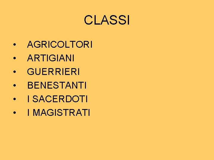 CLASSI • • • AGRICOLTORI ARTIGIANI GUERRIERI BENESTANTI I SACERDOTI I MAGISTRATI 