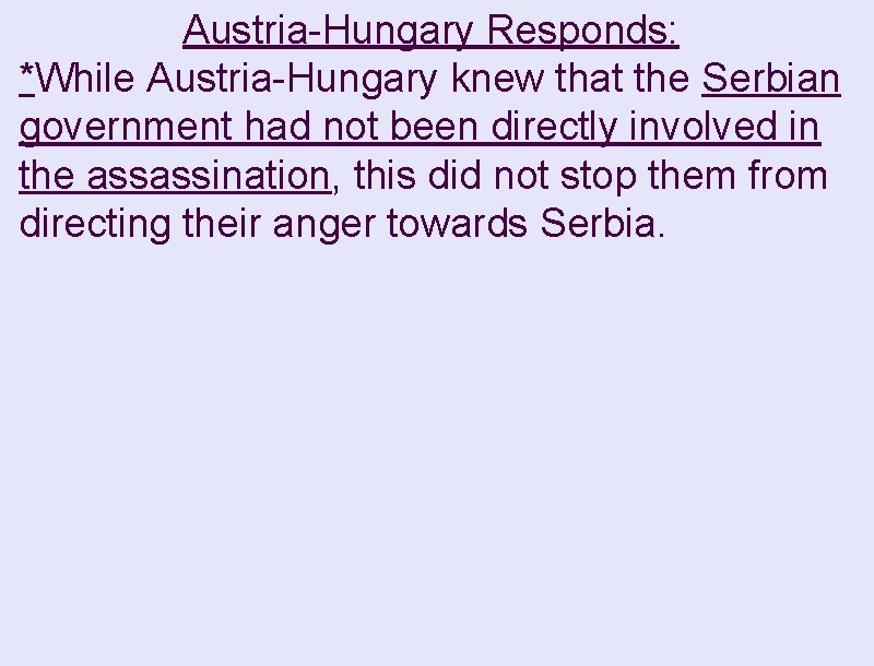 Austria-Hungary Responds: *While Austria-Hungary knew that the Serbian government had not been directly involved
