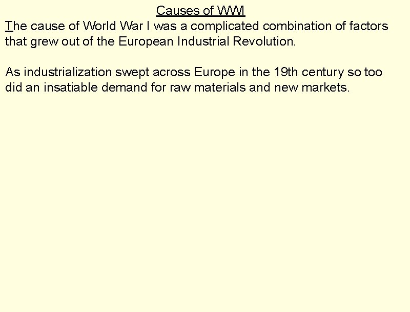 Causes of WWI The cause of World War I was a complicated combination of